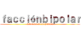 ｆａｃｃｉóｎｂｉｐｏｌａｒ (REINER EL BIPOLAR)