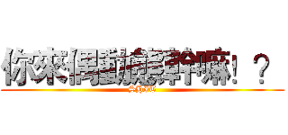 你來偶動態幹嘛！？ (SHIT)