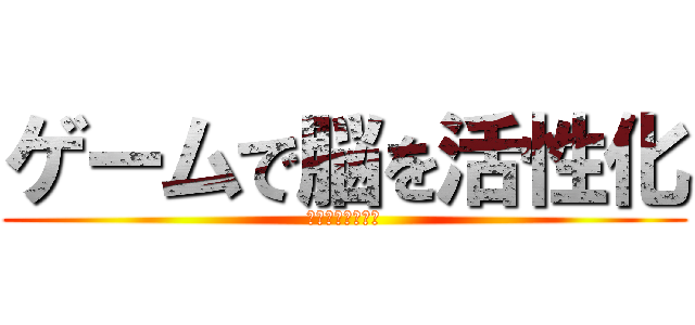 ゲームで脳を活性化 (メリットもあるよ)