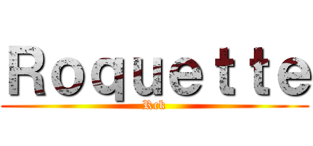 Ｒｏｑｕｅｔｔｅ (Rck)