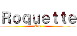 Ｒｏｑｕｅｔｔｅ (Rck)