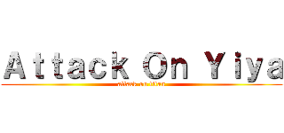 Ａｔｔａｃｋ Ｏｎ Ｙｉｙａ (attack on titan)
