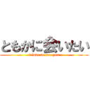 ともかに会いたい (i love to see you)