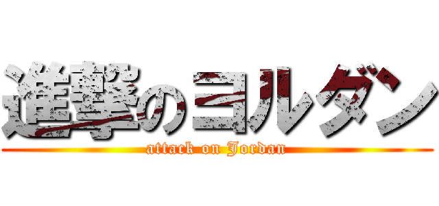 進撃のヨルダン (attack on Jordan)