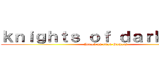 ｋｎｉｇｈｔｓ ｏｆ ｄａｒｋｎｅｓｓ (Attack on titan Gamers)