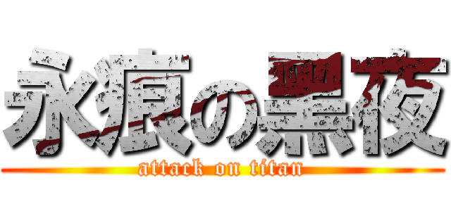 永痕の黑夜 (attack on titan)
