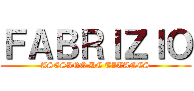 ＦＡＢＲＩＺＩＯ (ASESINO DE TITANES)