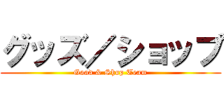 グッズ／ショップ (Good & Shop Team)