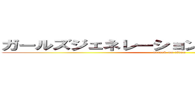 ガールズジェネレーションｌｏｖｅソニョシデ (attack on titan)