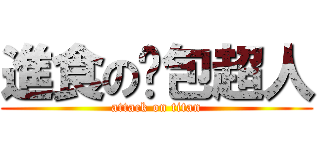 進食の麵包超人 (attack on titan)