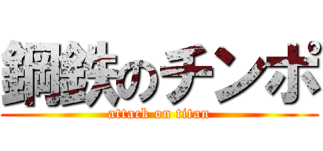 鋼鉄のチンポ (attack on titan)