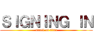 ＳＩＧＮＩＮＧ ＩＮ (attack on titan)