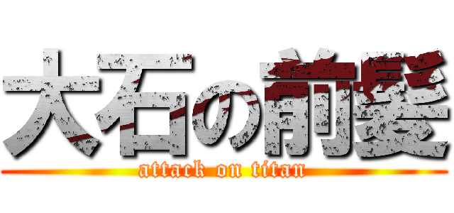 大石の前髪 (attack on titan)