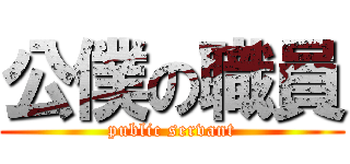 公僕の職員 (public servant)