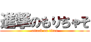 進撃のもりちゃそ (attack on titan)