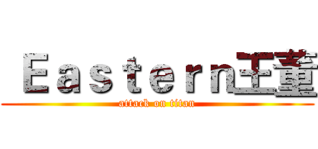  Ｅａｓｔｅｒｎ王董 (attack on titan)