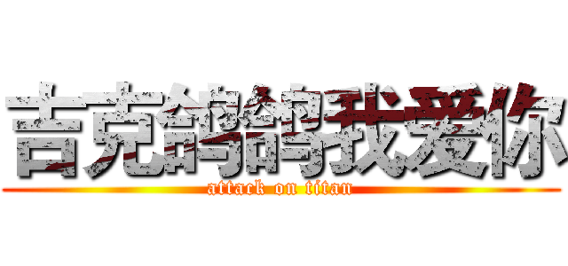 吉克鸽鸽我爱你 (attack on titan)