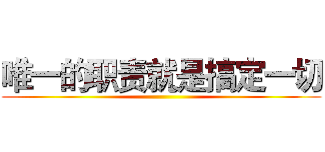 唯一的职责就是搞定一切 ()