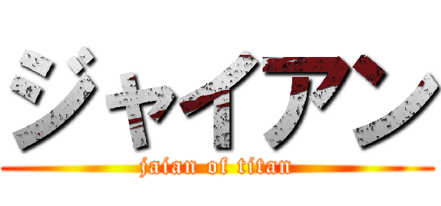 ジャイアン (jaian of titan)