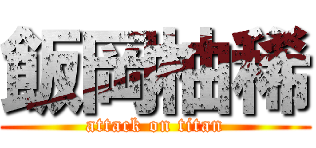 飯岡柚稀 (attack on titan)