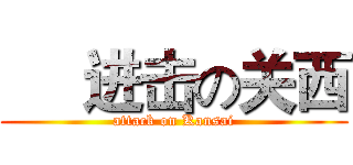      进击の关西 (attack on Kansai)