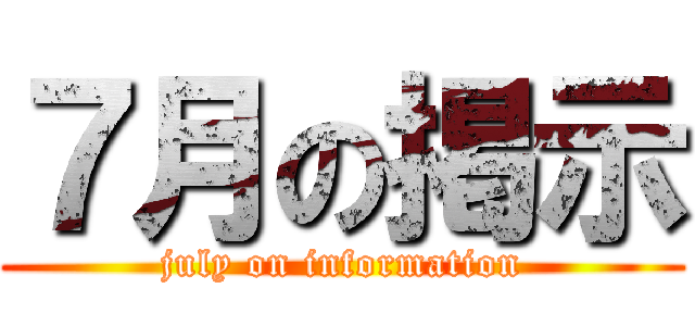 ７月の掲示 (july on information)