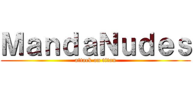 ＭａｎｄａＮｕｄｅｓ (attack on titan)