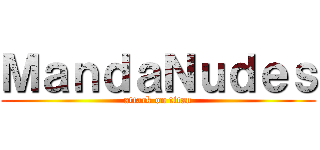ＭａｎｄａＮｕｄｅｓ (attack on titan)