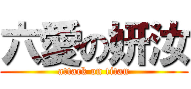 六愛の妍汝 (attack on titan)