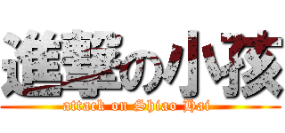 進撃の小孩 (attack on Shiao Hai )