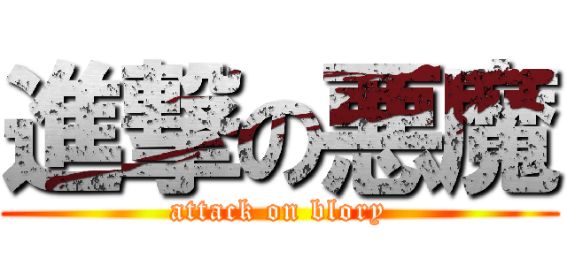 進撃の悪魔 (attack on blory)