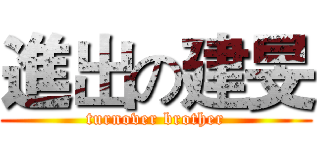 進出の建旻 (turnover brother)