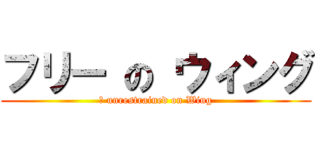 フリー の ウィング (	 unrestrained on Wing)