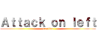 Ａｔｔａｃｋ ｏｎ ｌｅｆｔ (brazilian)