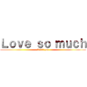 Ｌｏｖｅ ｓｏ ｍｕｃｈ (I ℓσνє you)