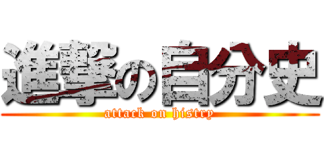 進撃の自分史 (attack on histry)