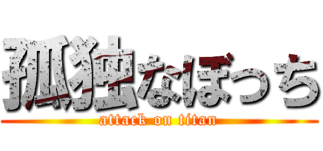 孤独なぼっち (attack on titan)