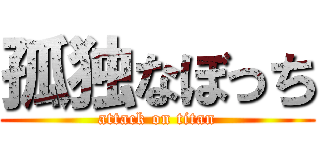 孤独なぼっち (attack on titan)