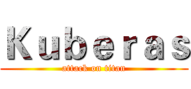 Ｋｕｂｅｒａｓ (attack on titan)