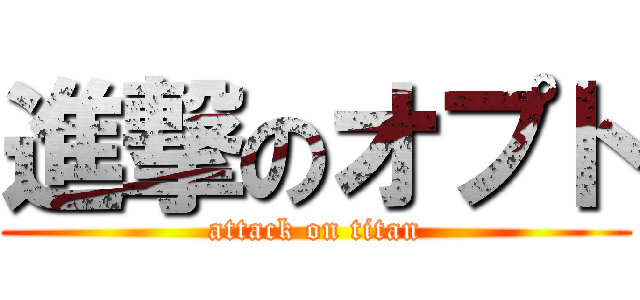 進撃のオプト (attack on titan)