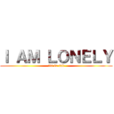 Ｉ ＡＭ ＬＯＮＥＬＹ (its so sad)