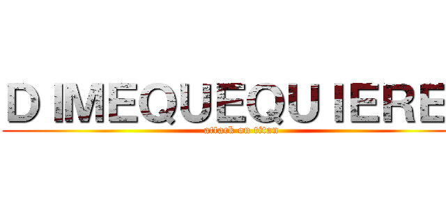 ＤＩＭＥＱＵＥＱＵＩＥＲＥＳ (attack on titan)