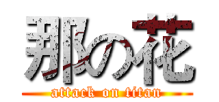 那の花 (attack on titan)