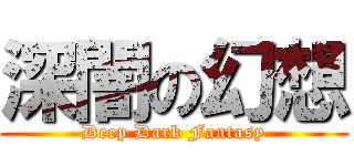 深闇の幻想 (Deep Dark Fantasy)