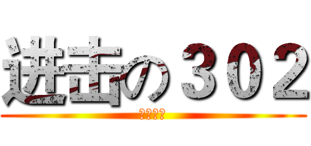 进击の３０２ (高一四班)