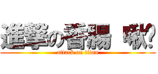 進撃の香腸 啾咪 (attack on titan)