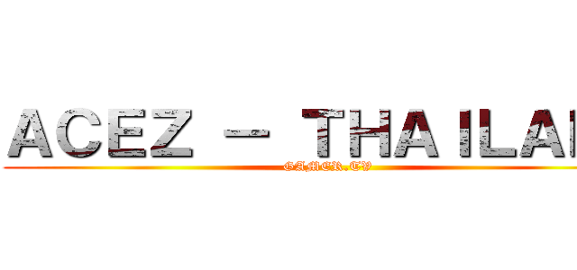 ＡＣＥＺ － ＴＨＡＩＬＡＮＤ (GAMER.TV)
