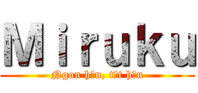 Ｍｉｒｕｋｕ (Ngon hơn, tốt hơn)