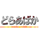 どらあばか (manko suki?)