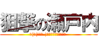 狙撃の瀬戸内 (ﮯ(⌒(｀･ω-)▄︻┻┳═一＜ターン )